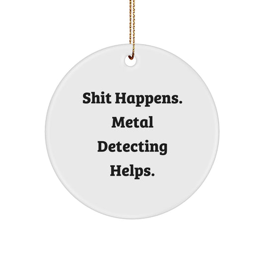Funny Metal Detecting Gifts for Men - 'Shit Happens. Metal Detecting Helps.' Circle Ornament, Christmas Unique Gifts from Friends - Image 1