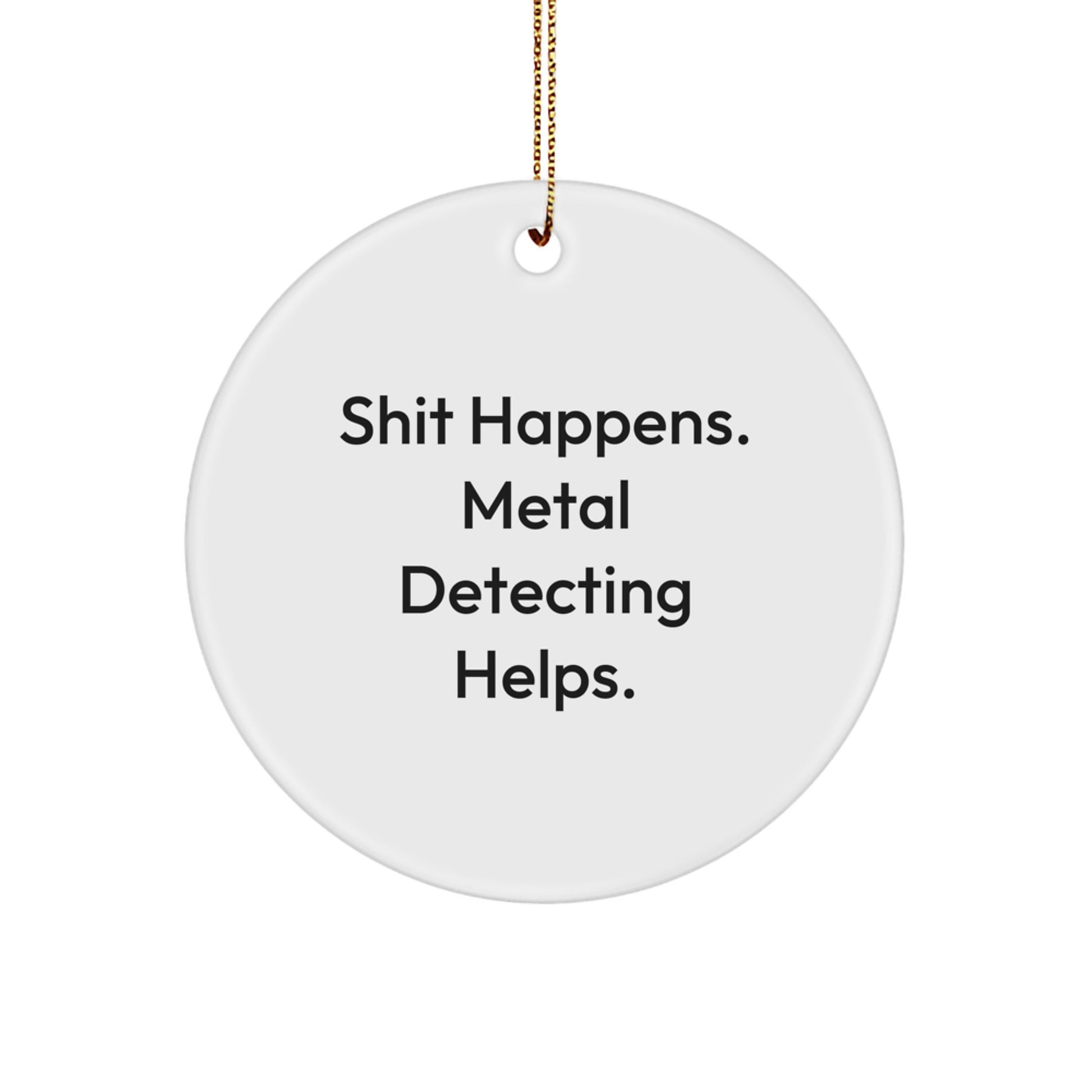 Funny Metal Detecting Gifts for Men - Christmas Unique Circle Ornaments with 'Shit Happens. Metal Detecting Helps.' - Gifts from Friends for Metal Detecting Enthusiasts - Image 1
