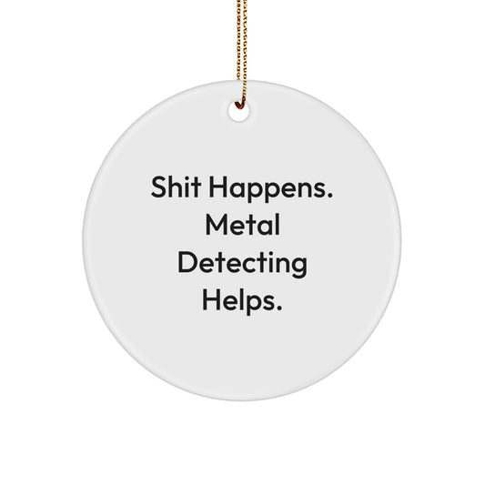 Funny Metal Detecting Gifts for Men - Christmas Unique Circle Ornaments with 'Shit Happens. Metal Detecting Helps.' - Gifts from Friends for Metal Detecting Enthusiasts - Image 1