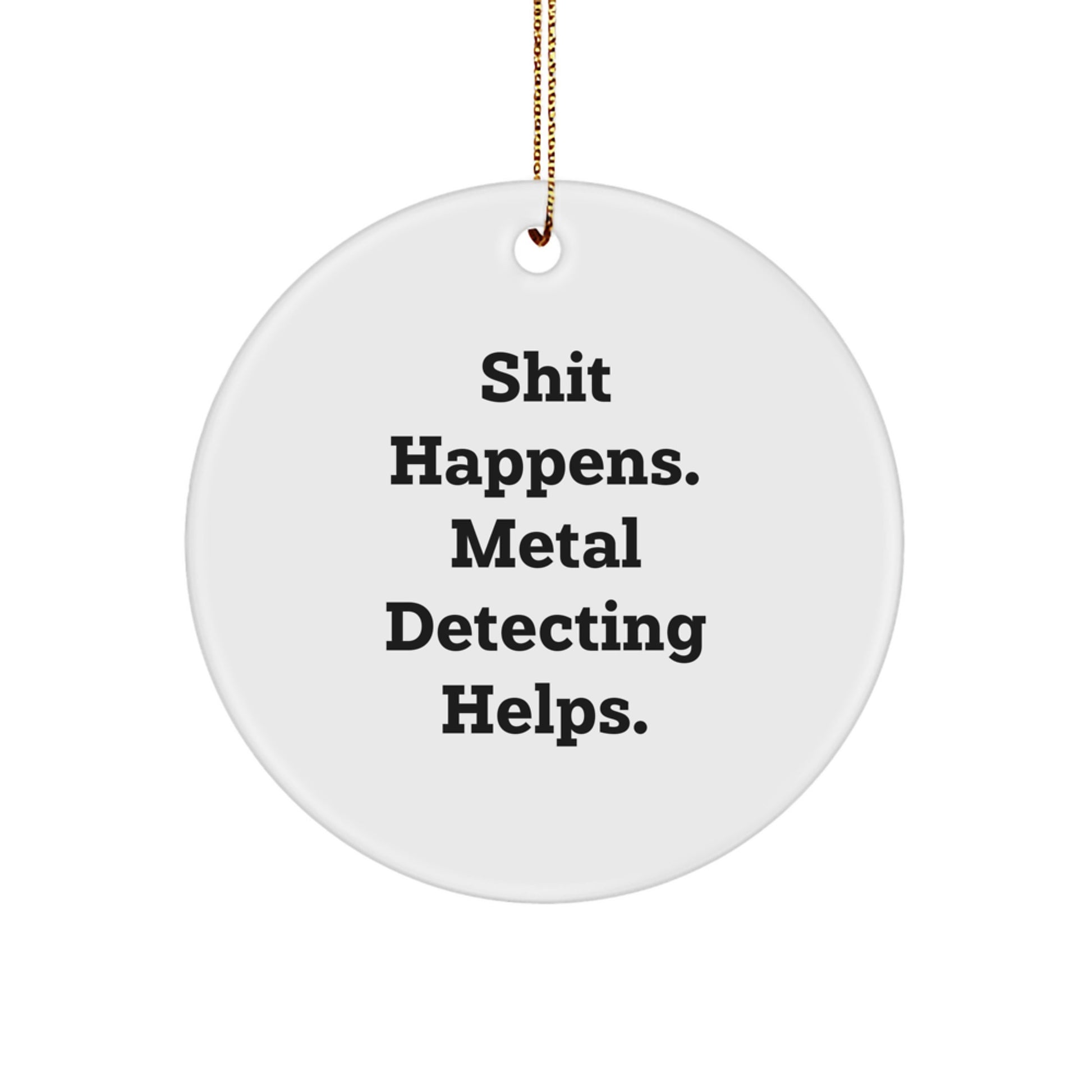 Metal Detecting Enthusiast Gifts from Friends - Shit Happens. Metal Detecting Helps. Fun Circle Ornament for Christmas Unique Gifts - Image 1