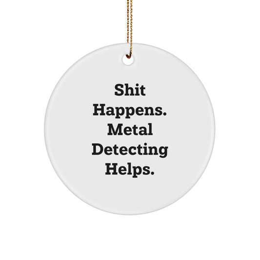 Metal Detecting Enthusiast Gifts from Friends - Shit Happens. Metal Detecting Helps. Fun Circle Ornament for Christmas Unique Gifts - Image 1