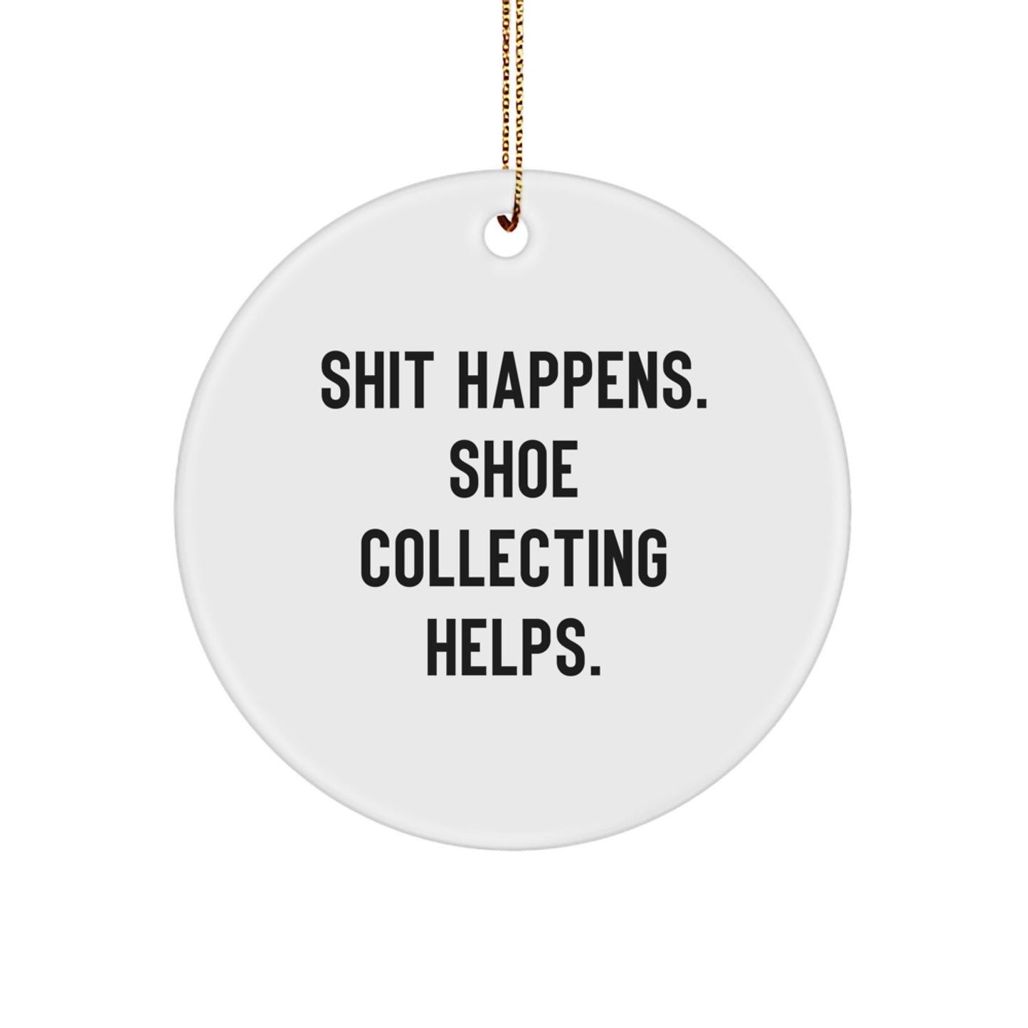 Shoe Collecting Gifts for Men and Women - Funny Circle Ornament for Christmas Unique Gifts from Friends and Family - 'Shit Happens. Shoe Collecting Helps.' - Image 1