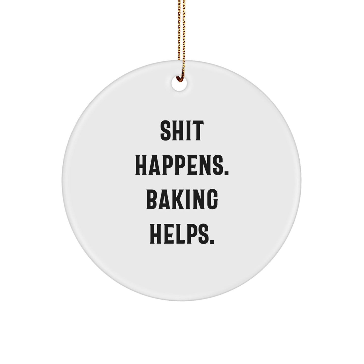 Funny Baking Gifts from Family for Friends, Men and Women - Shit Happens. Baking Helps. Circle Ornament for Christmas Unique Gifts - Image 1