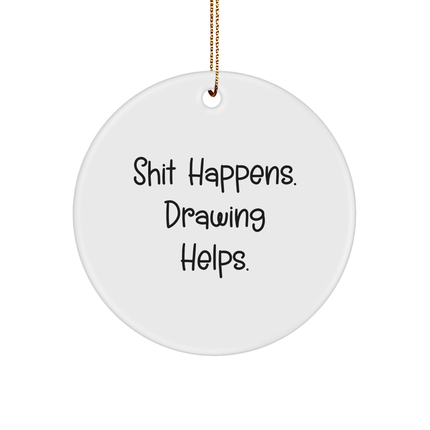Funny Drawing Inspiration Gifts from Friends for Drawing Lovers - Shit Happens. Drawing Helps. Christmas Circle Ornament - Image 1