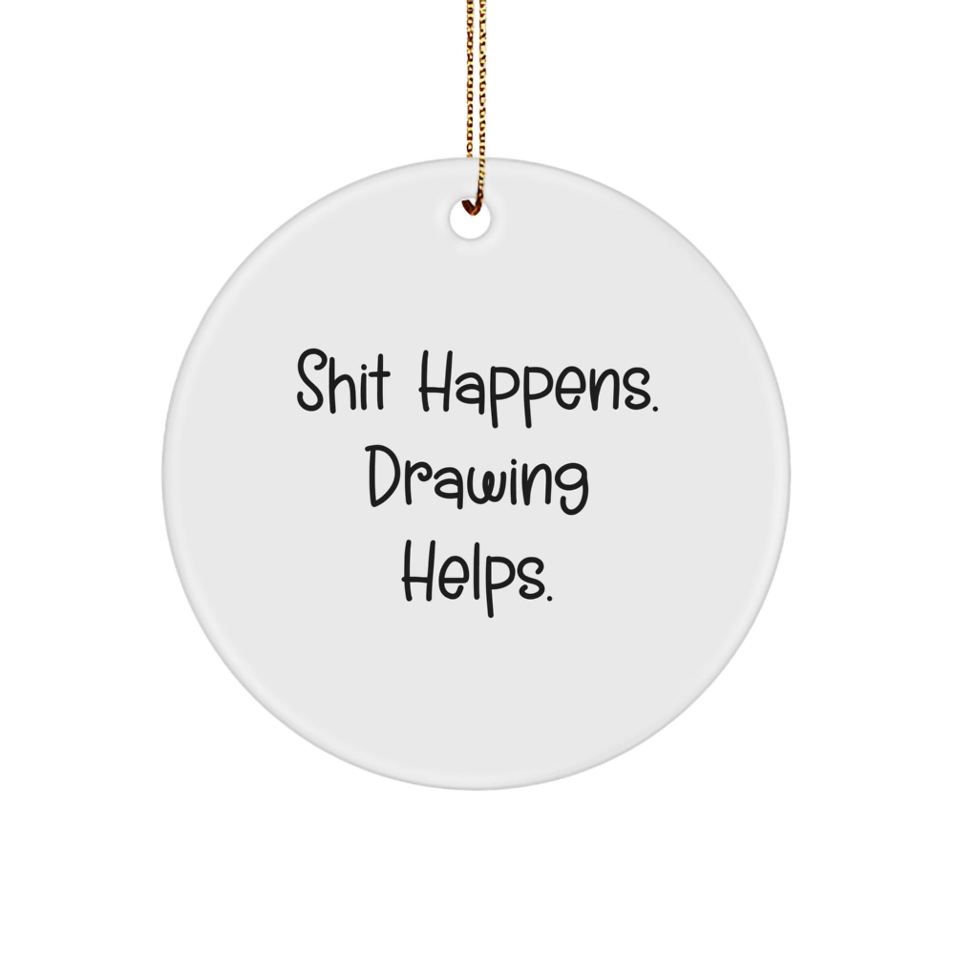 Funny Drawing Inspiration Gifts from Friends for Drawing Lovers - Shit Happens. Drawing Helps. Christmas Circle Ornament - Image 1