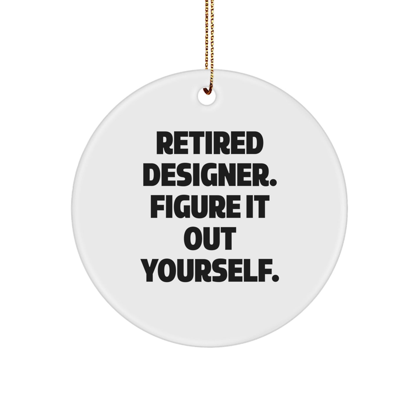 Funny Designer Gifts from Friends - 'Retired Designer. Figure It Out Yourself.' Circle Ornament for Christmas - Image 1