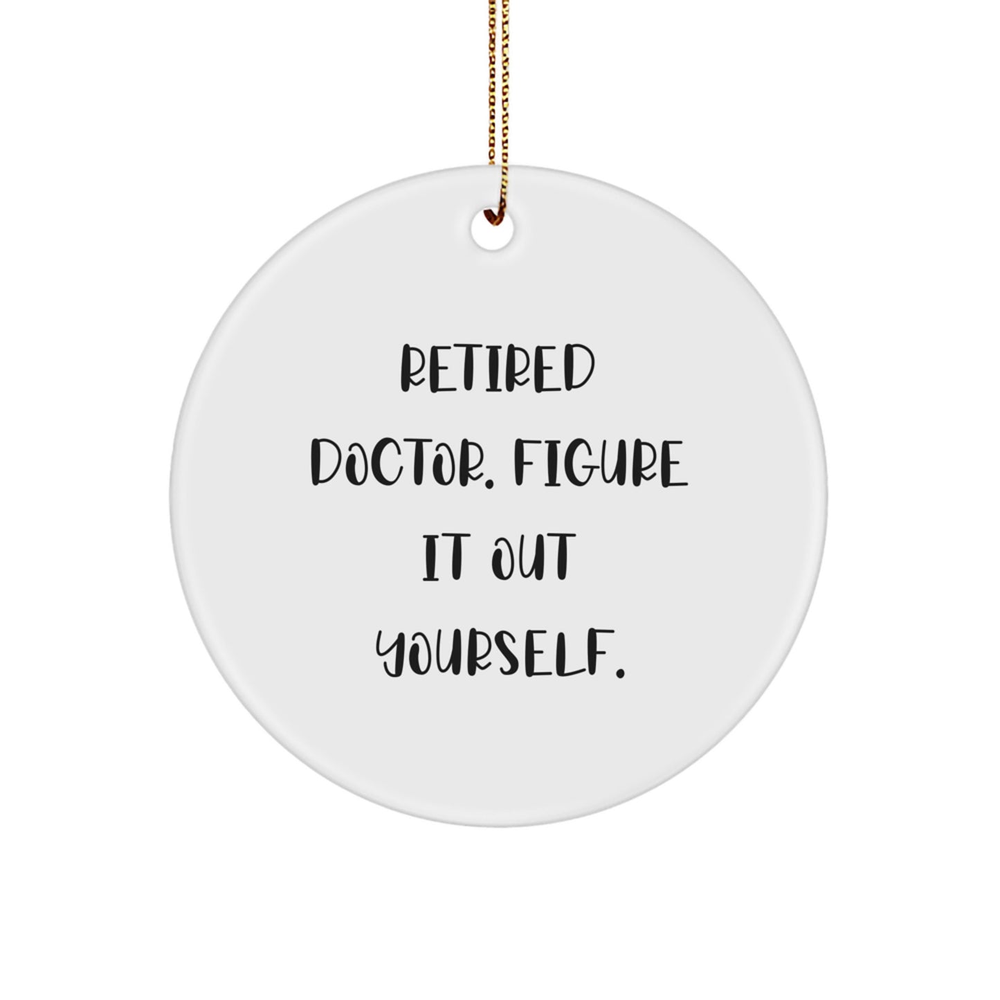 Funny Doctor Gifts from Friends - Retired Doctor Figure It Out Yourself Circle Ornament for Christmas - Image 1