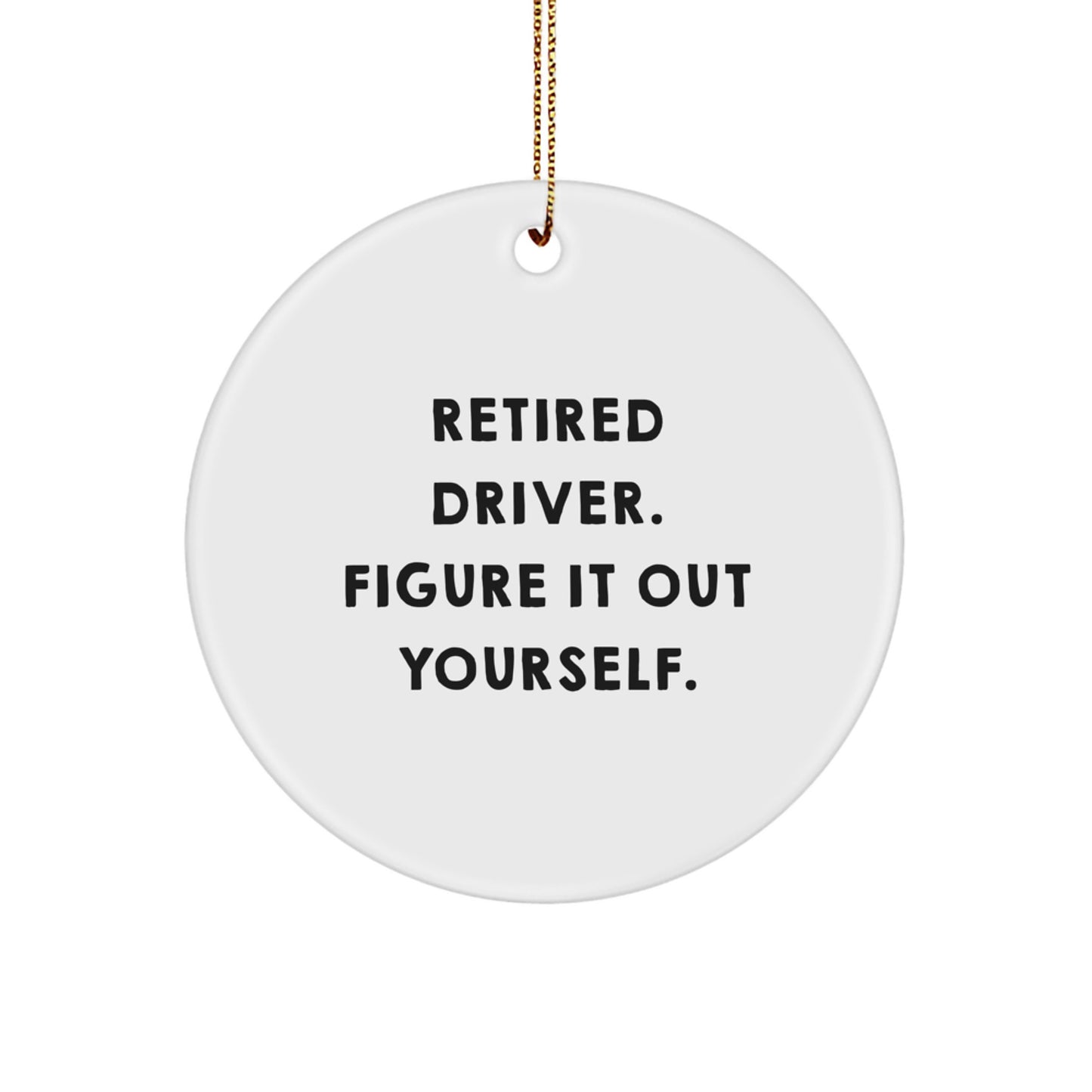 Funny Driver Gifts from Friends for Christmas - 'Retired Driver. Figure It Out Yourself.' Circle Ornament, 2.75\ - Image 1