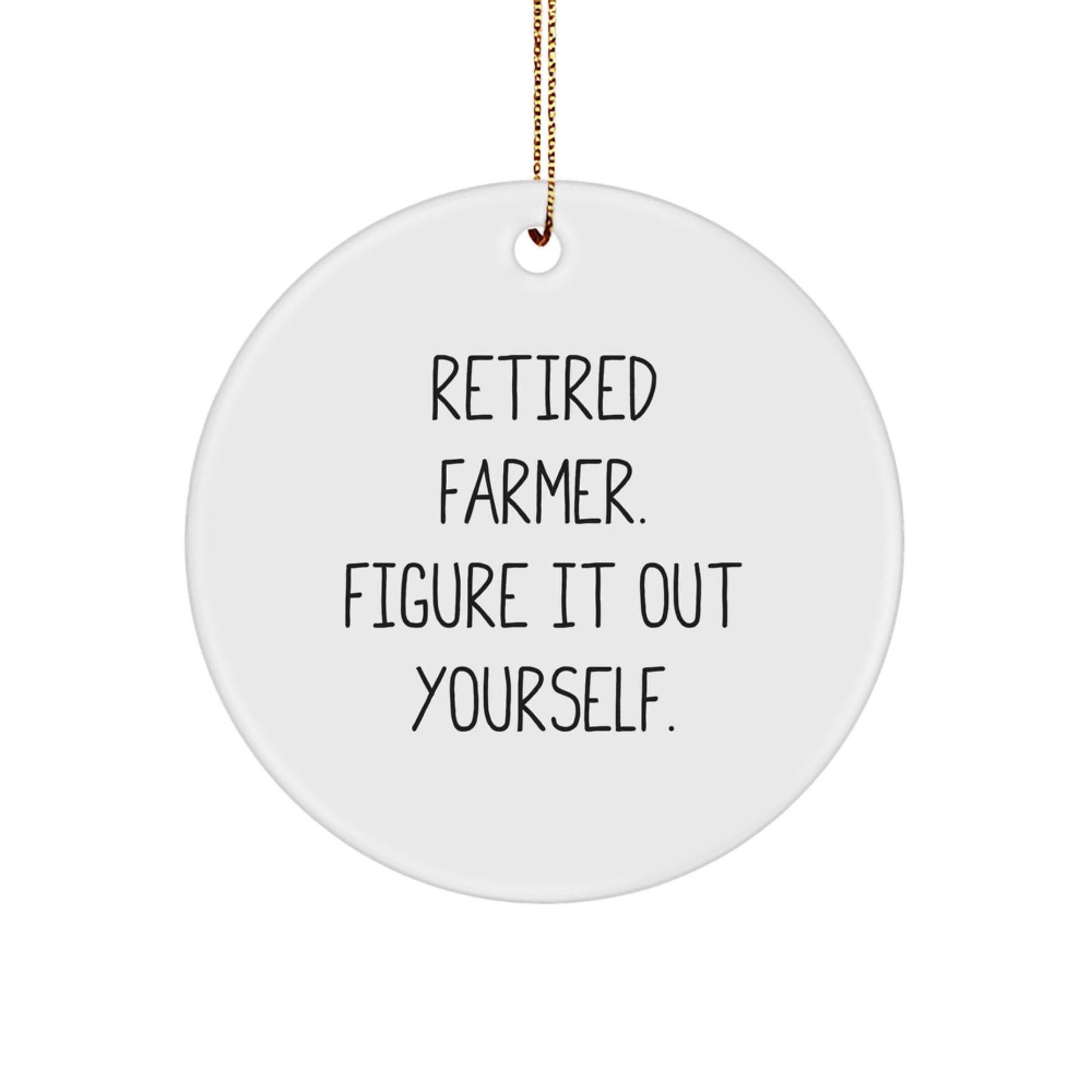 Farmer's Humorous Christmas Circle Ornament Gifts from Men to Farmer, 'Retired Farmer. Figure It Out Yourself.' - Image 1