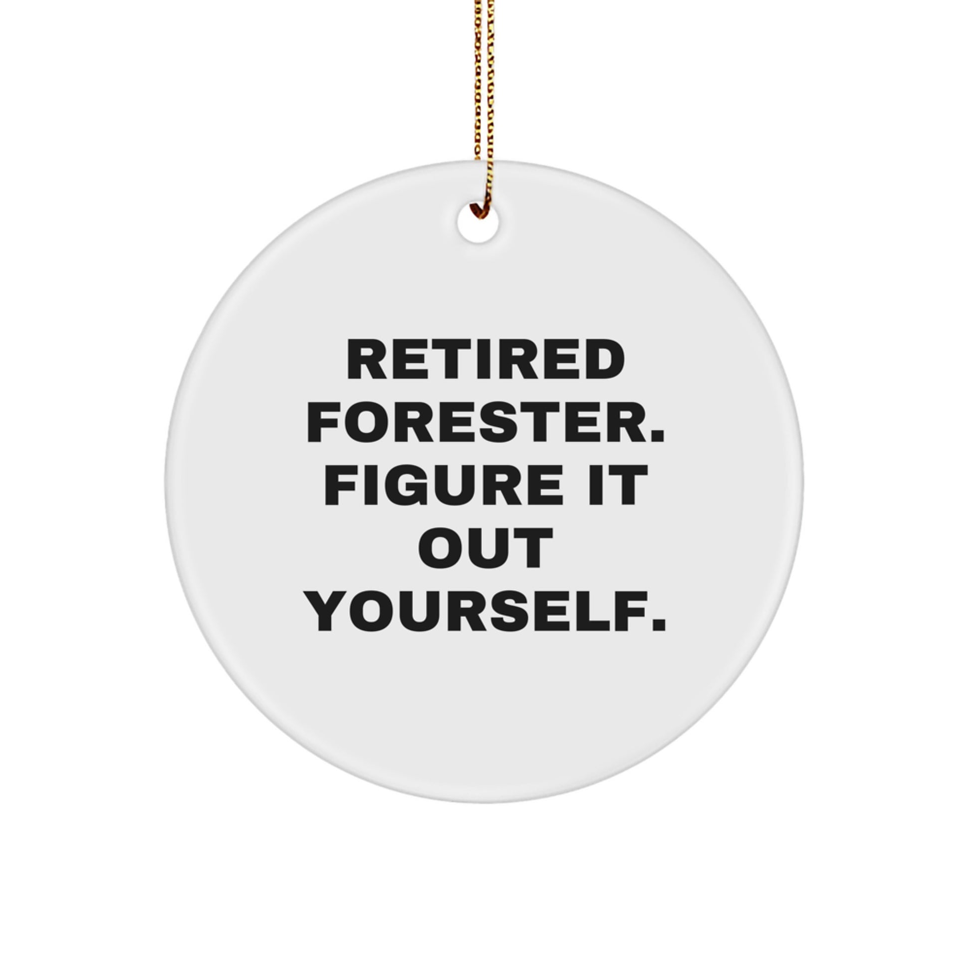 Forester Gifts from Friends: Circle Ornament with 'Retired Forester. Figure It Out Yourself.' Quote, Christmas Unique Gifts for Men - Image 1