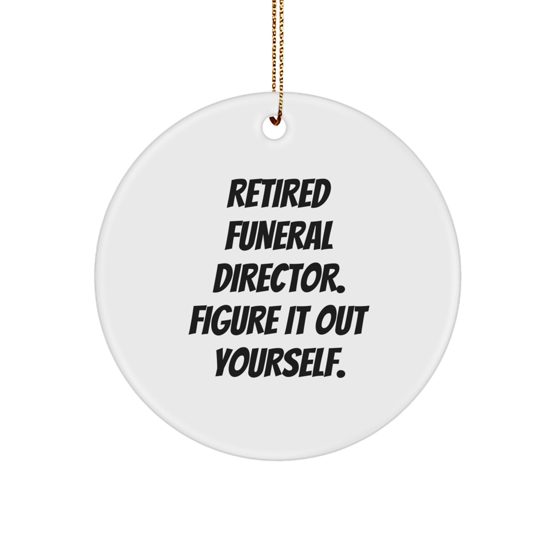 Funny Funeral Director Gifts - 'Retired, Figure It Out Yourself' Circle Ornament for Men, Women, Family, Friends, or Coworkers - Christmas Unique Gifts from Friends to Funeral Directors - Image 1