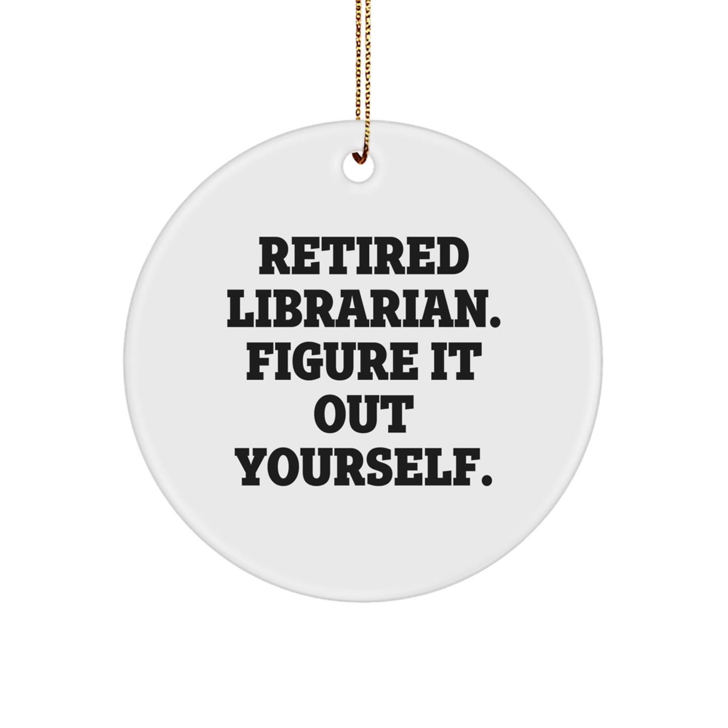 Funny Librarian Gifts from Friends for Librarian Christmas Unique Circle Ornament, Retired Librarian Figure It Out Yourself - Image 1