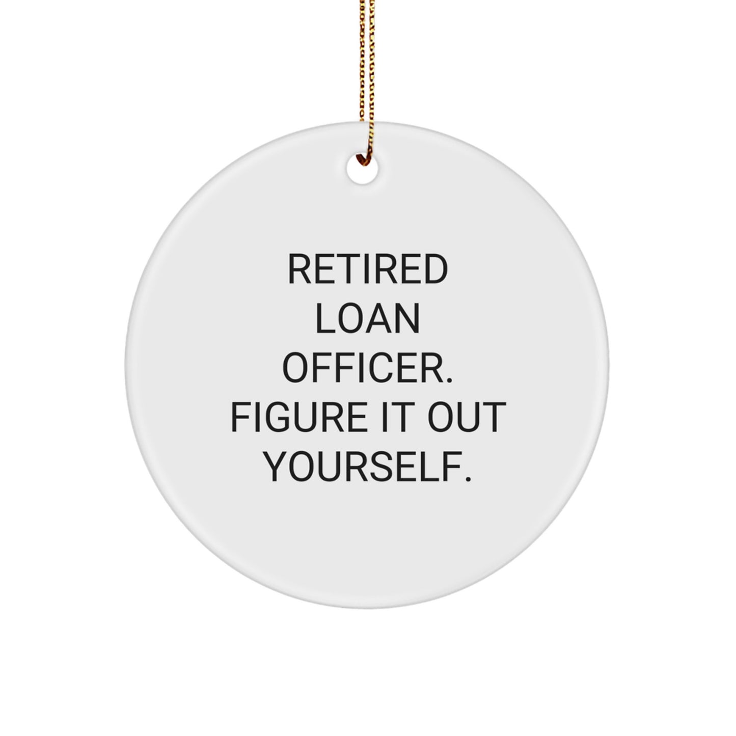 Funny Loan Officer Gifts from Friends Christmas Circle Ornament Retired Loan Officer Figure It Out Yourself - Image 1