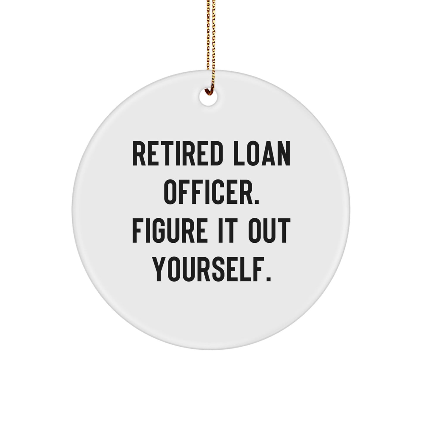 Funny Quote for Loan Officer Gifts, Retired Loan Officer Figure It Out Yourself, Circle Ornament Christmas Unique Gifts from Friends for Loan Officer - Image 1