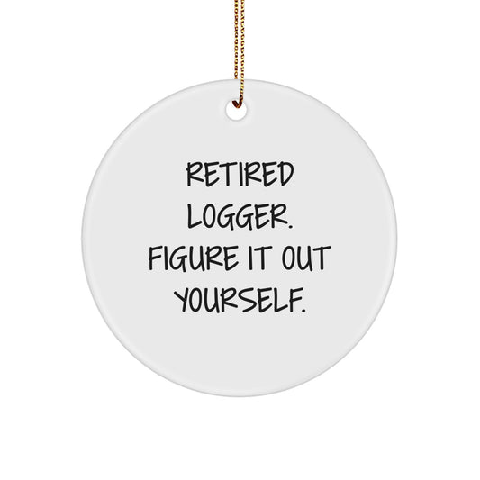 Funny Logger Gifts, 'Retired Logger Figure It Out Yourself', Christmas Circle Ornament for Men, Women, Friends, Family - Image 1