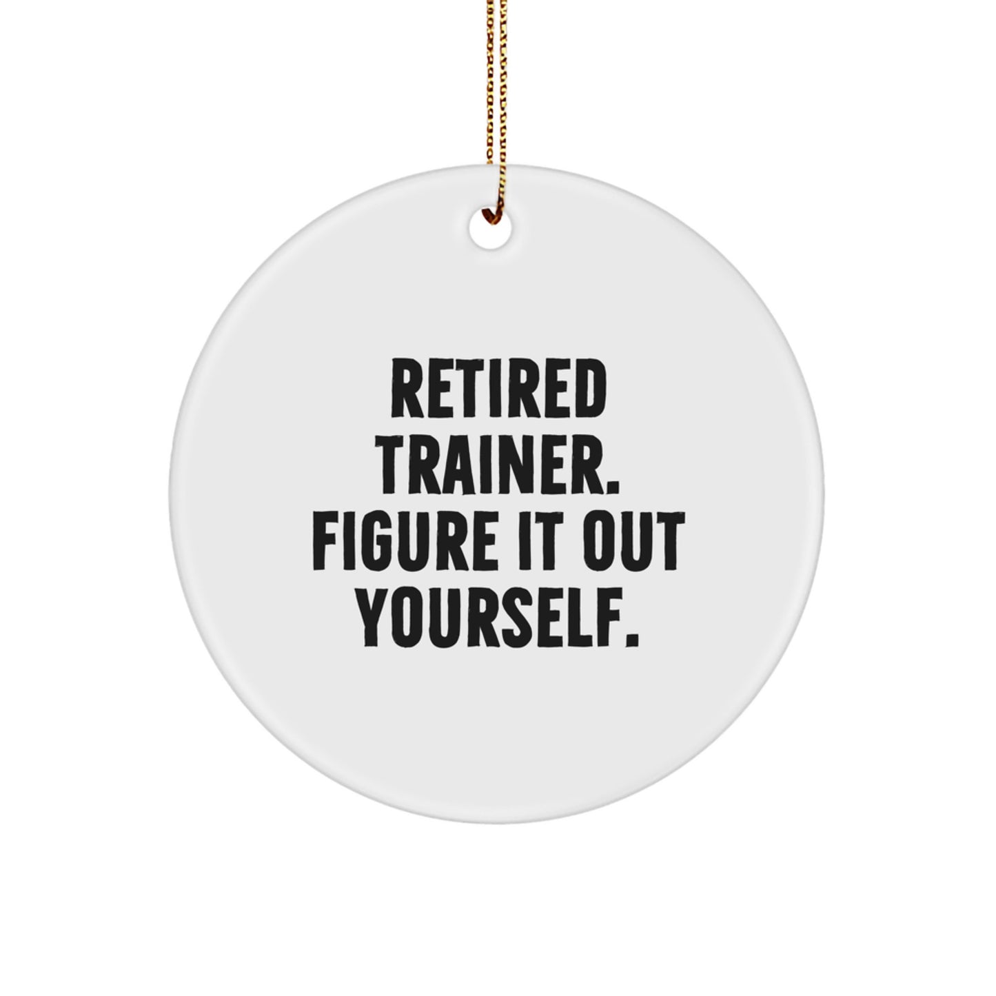 Gifts from Retired Trainers - 'Figure It Out Yourself' Circle Ornament for Trainers, Men, Women, or Friends, Unique Christmas Unique Gifts - Image 1