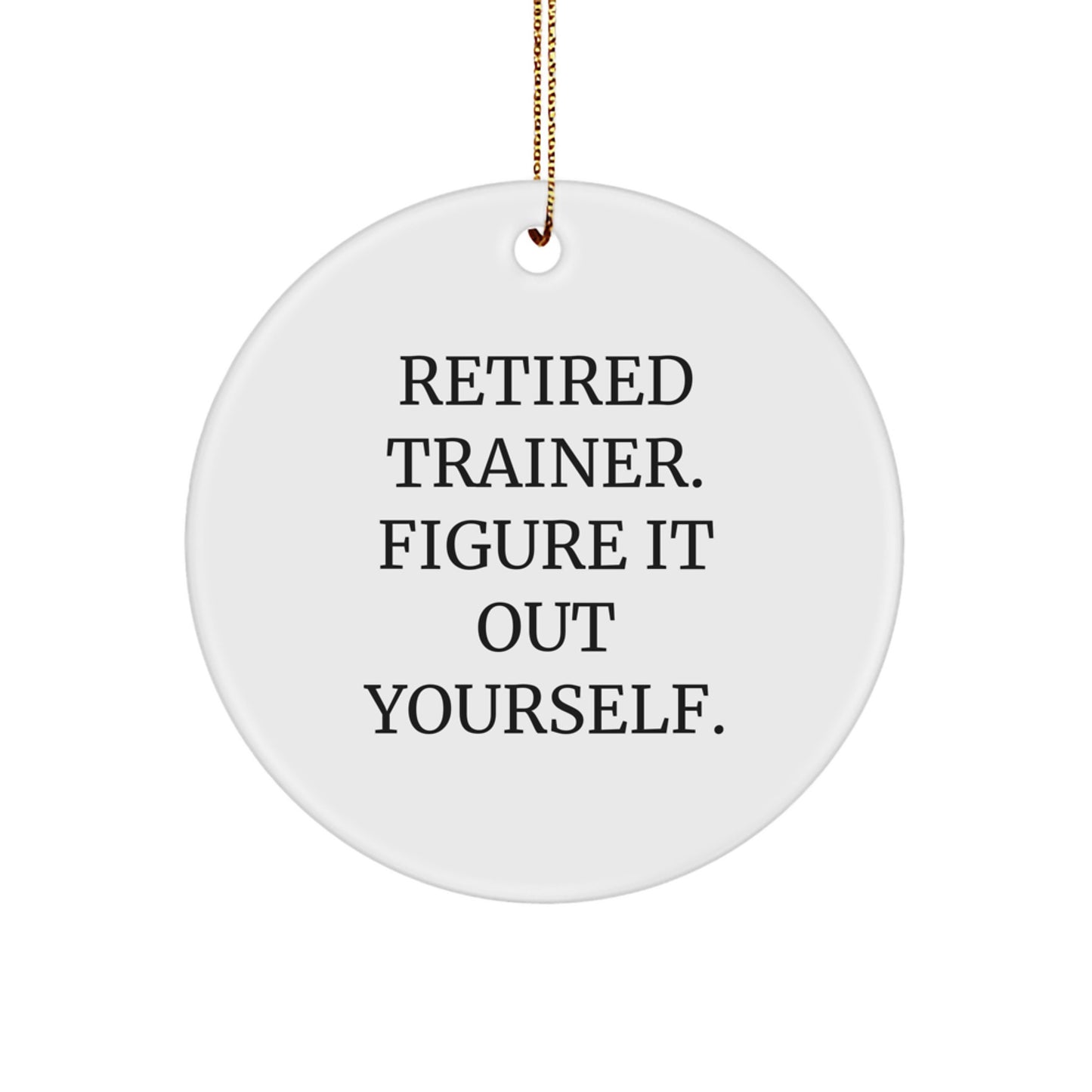Funny Trainer Gifts Retired Trainer Figure It Out Yourself Circle Ornament for Men or Women - Image 1