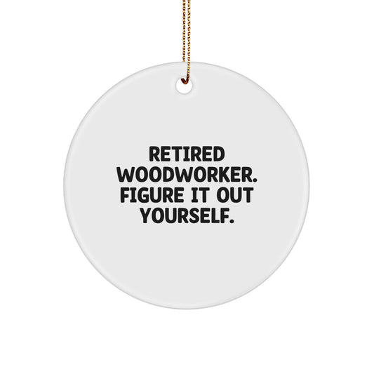 Woodworker Gifts from Friends, Family, or Coworkers - 'Retired Woodworker. Figure It Out Yourself.' Circle Ornament for Christmas - Image 1