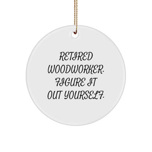 Woodworker's Wisdom Gifts from Men to Friends - Retired Woodworker. Figure It Out Yourself. Circle Ornament for Christmas Decor - Image 1