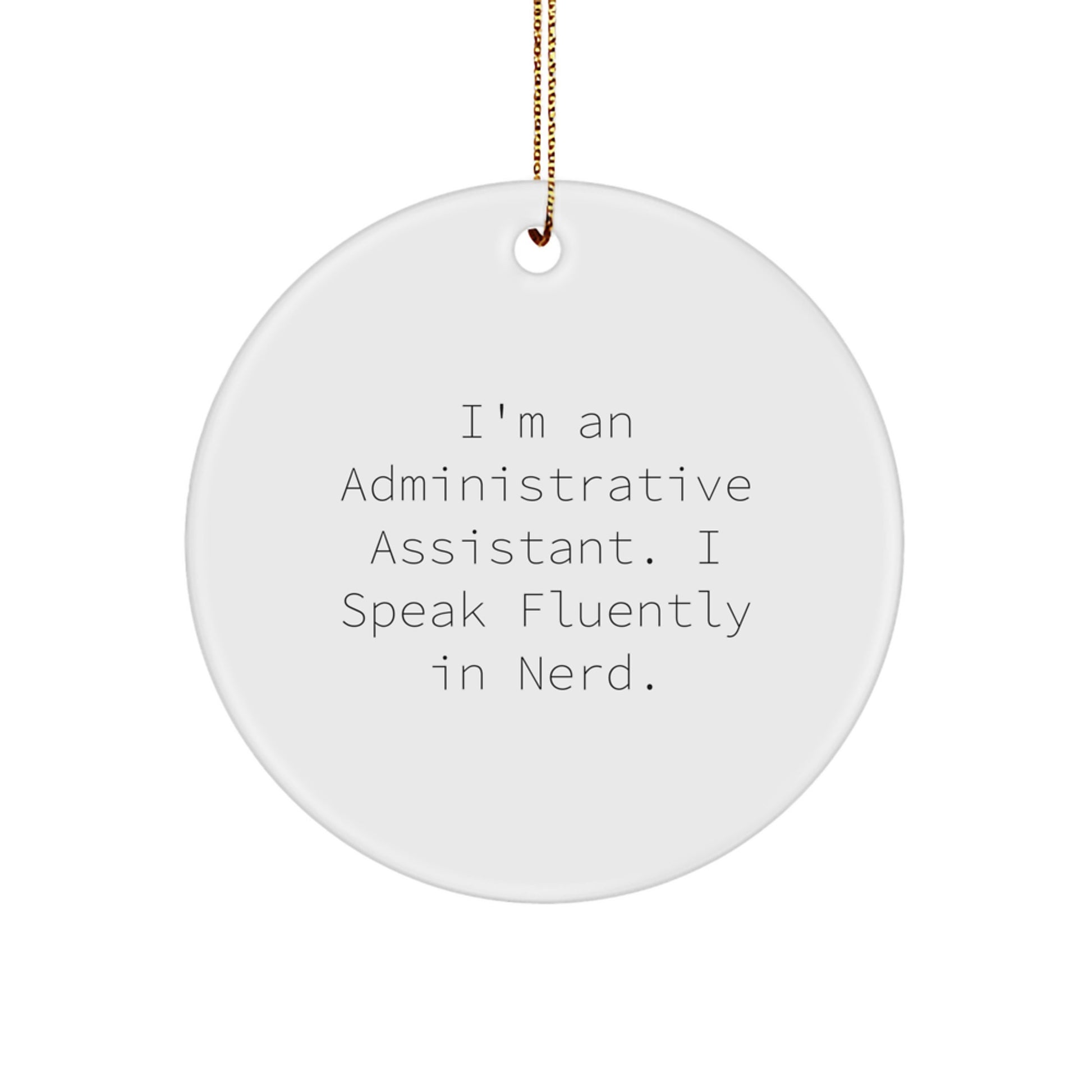 Fun Circle Ornament Gifts from Men to Administrative Assistants, 'I'm An Administrative Assistant. I Speak Fluently In genius.' Christmas Decoration - Image 1