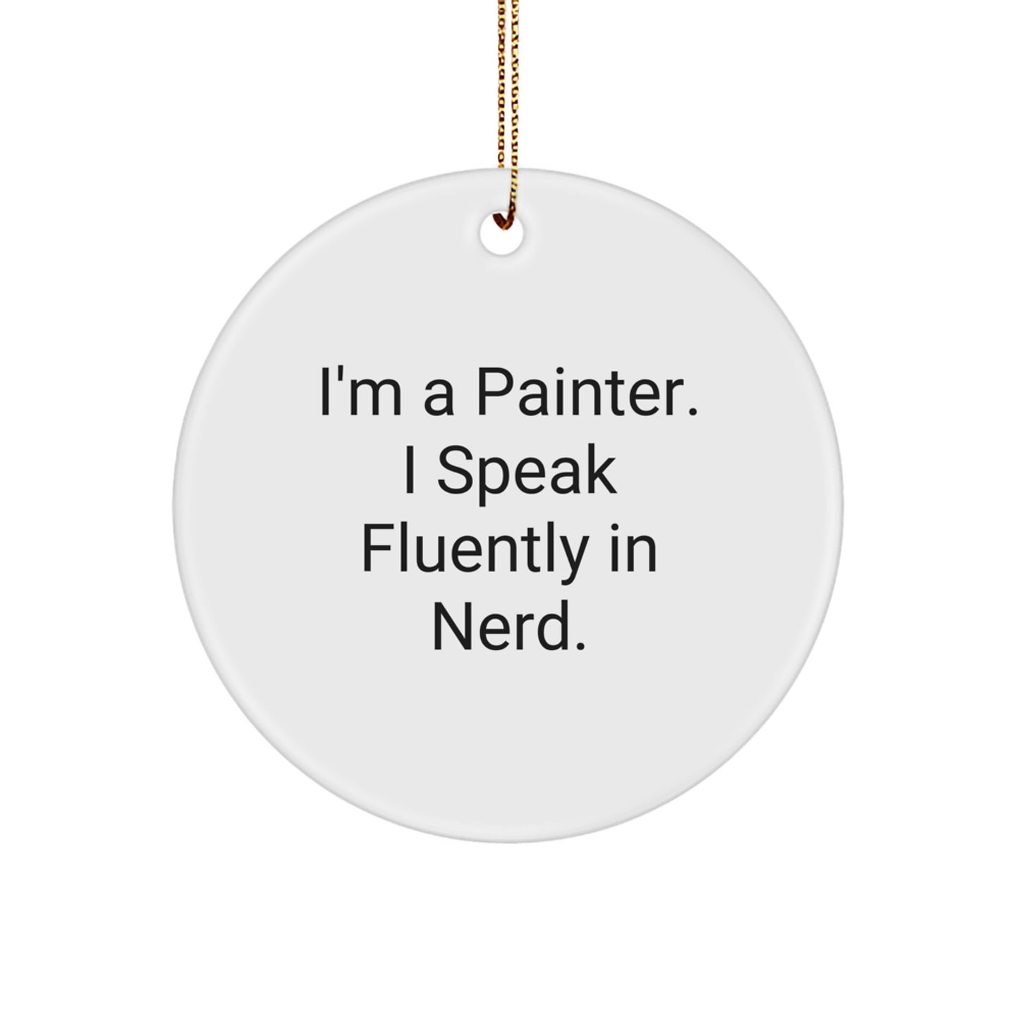 Funny Painter Gifts from Men to Friends - I'm A Painter. I Speak Fluently In genius. Circle Ornament for Painter, Men, Women, and Coworkers - Unique Christmas Unique Gifts - Image 1