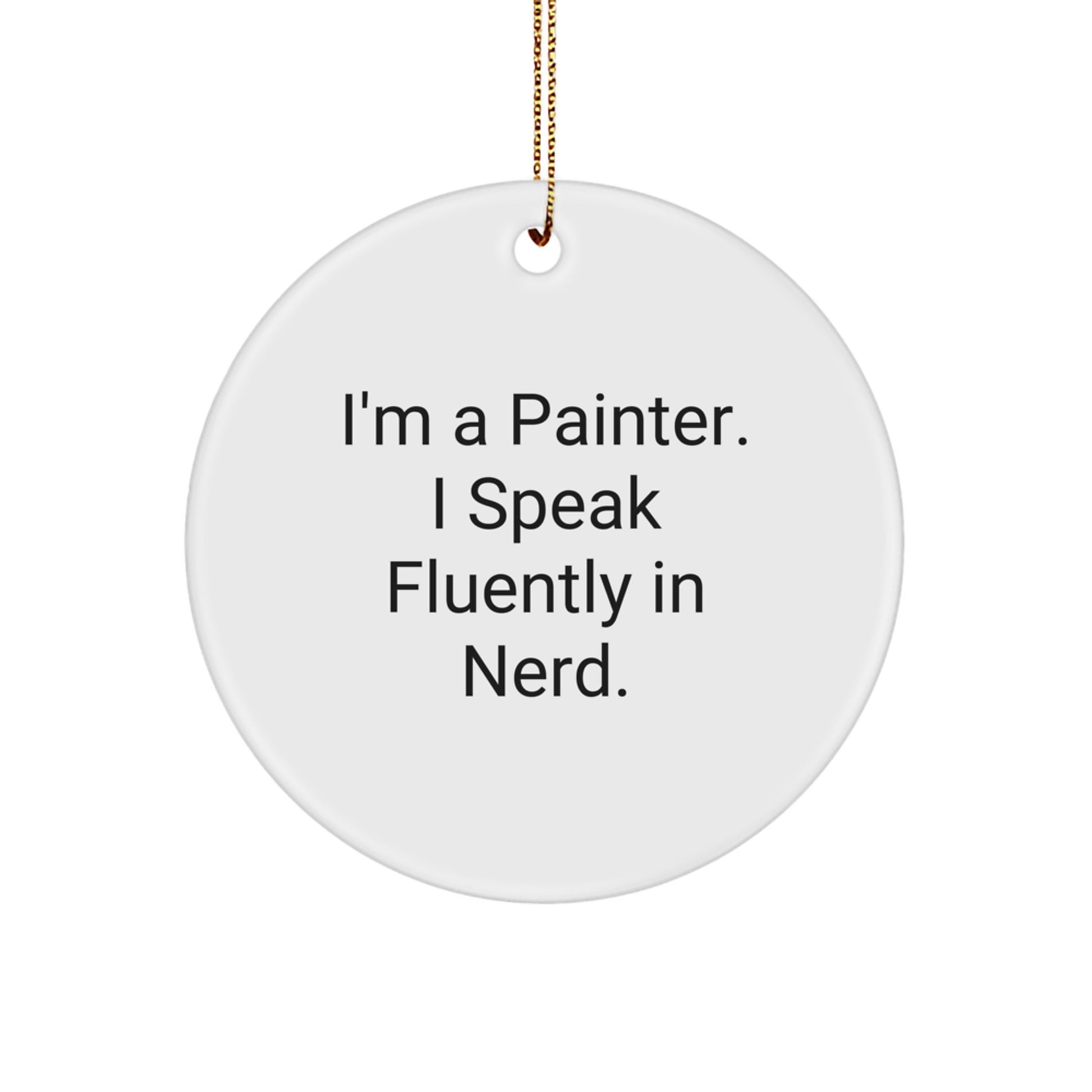 Funny Painter Gifts from Men to Friends - I'm A Painter. I Speak Fluently In genius. Circle Ornament for Painter, Men, Women, and Coworkers - Unique Christmas Unique Gifts - Image 1