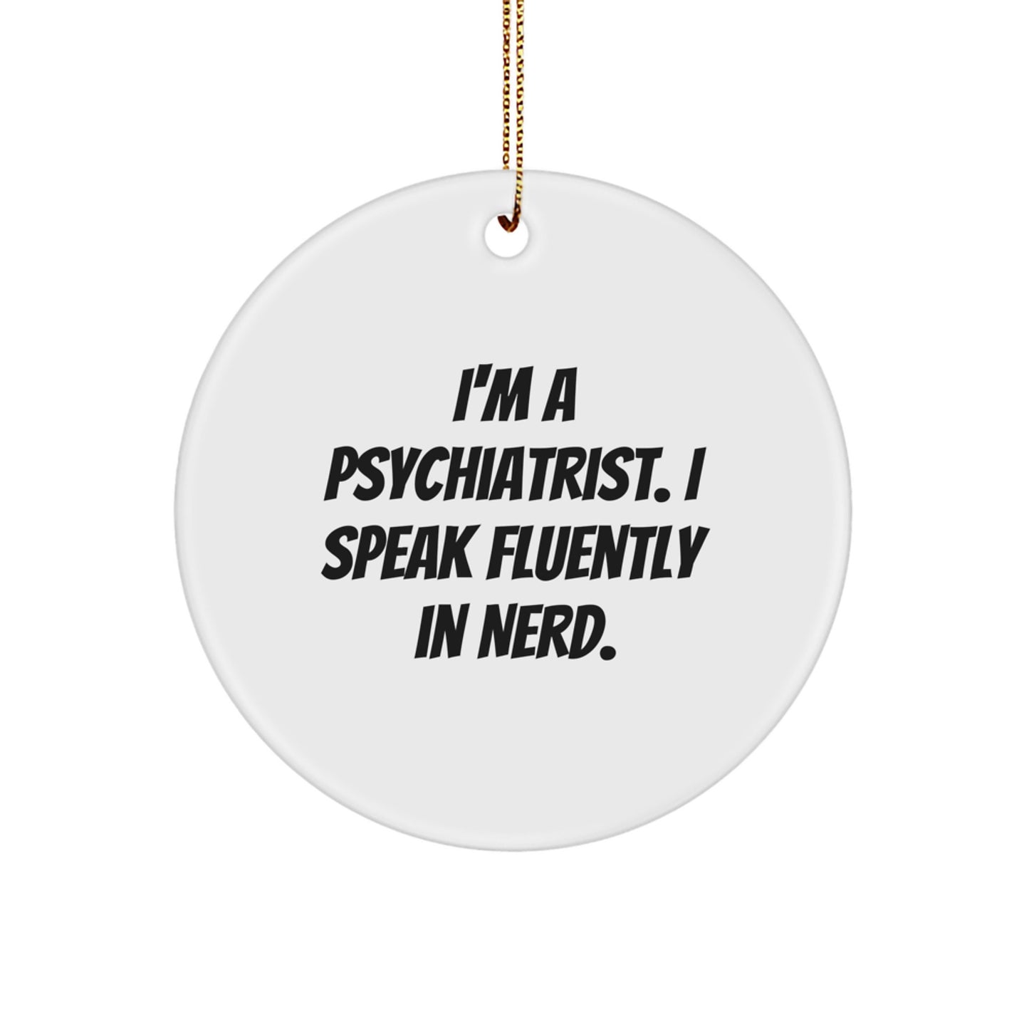 Funny Psychiatrist Gifts from Men to Friends - I'm A Psychiatrist. I Speak Fluently In genius. Circle Ornament for Christmas - Image 1