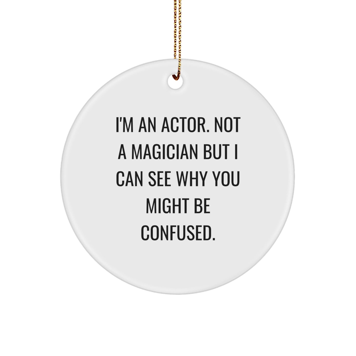 Funny Actor Gifts for Him, Circle Ornament with 'I'm An Actor. Not A Magician But I Can See Why You Might Be Confused.' Quote, Christmas Unique Gifts from Friends, Family, Coworkers - Image 1