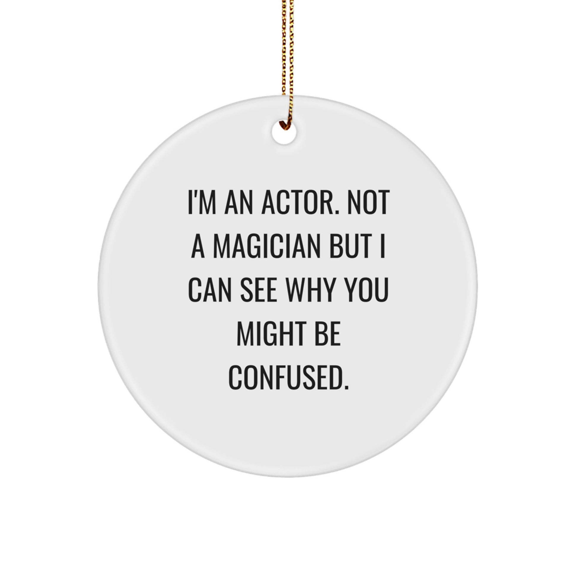 Funny Actor Gifts for Him, Circle Ornament with 'I'm An Actor. Not A Magician But I Can See Why You Might Be Confused.' Quote, Christmas Unique Gifts from Friends, Family, Coworkers - Image 1