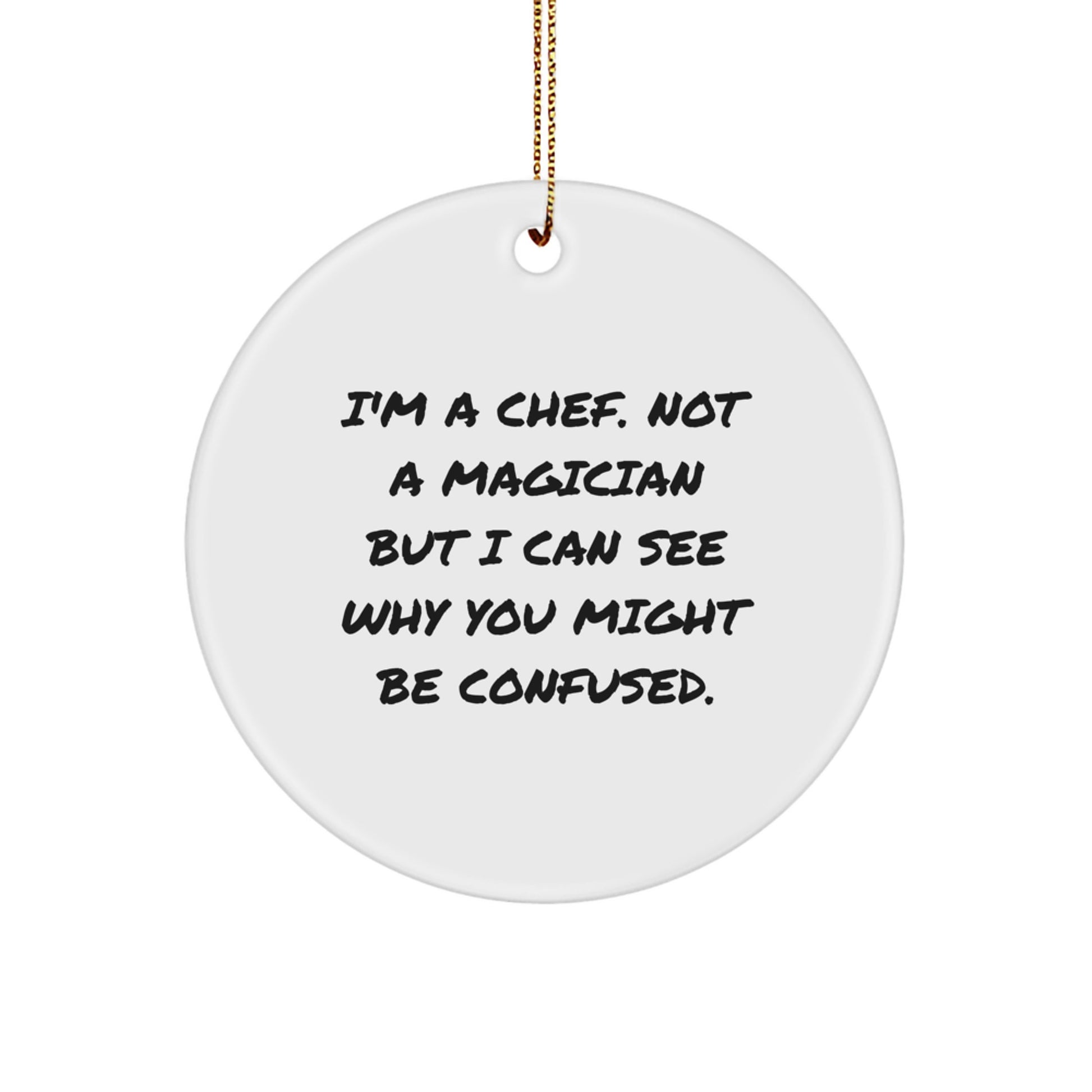 Funny Chef Gifts from Friends, 'I'm A Chef. Not A Magician But I Can See Why You Might Be Confused.' Circle Ornament for Christmas - Image 1