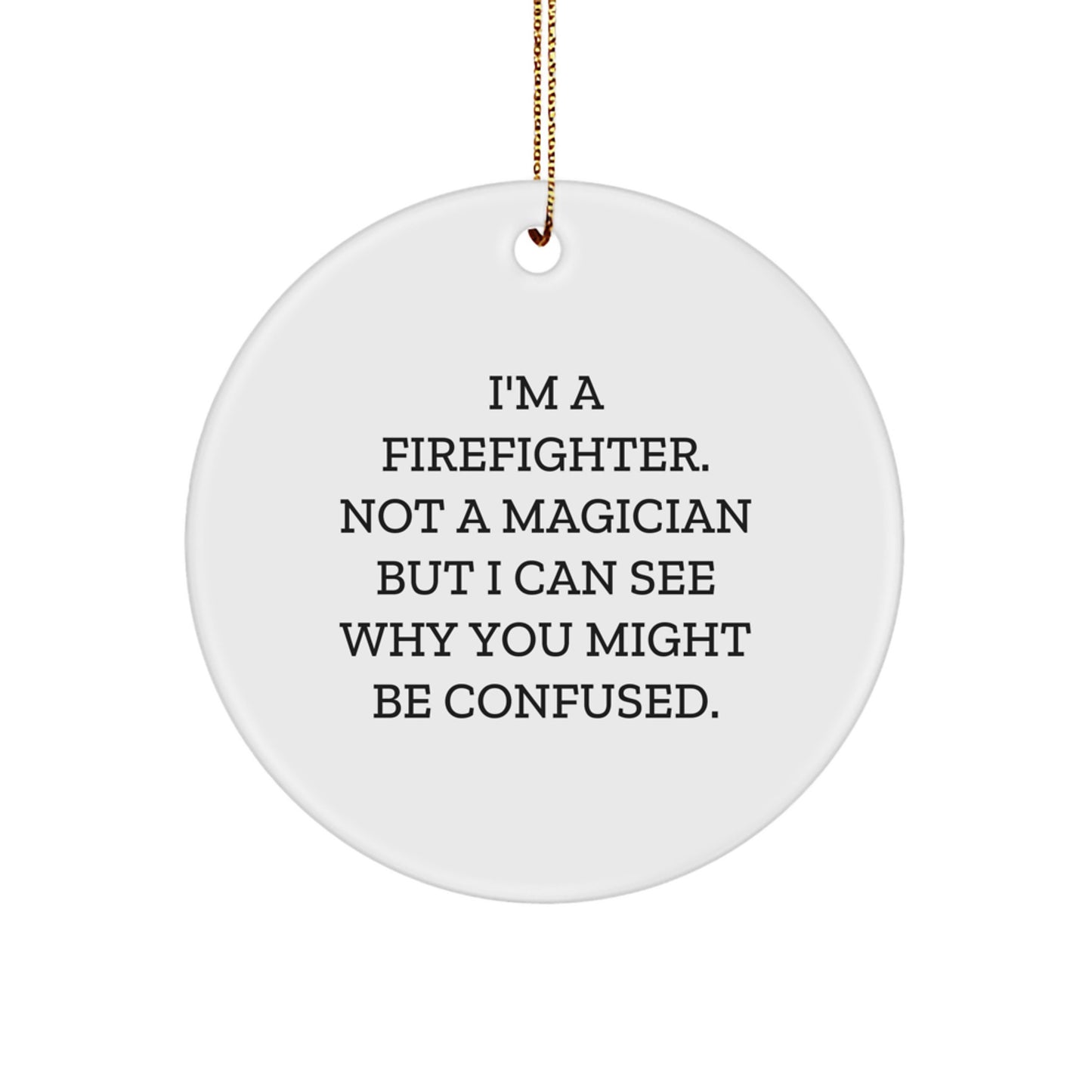 Funny Firefighter Gifts for Men, Unique Circle Ornament with Christmas Quote, 'I'm A Firefighter. Not A Magician But I Can See Why You Might Be Confused.' - Gifts from Family - Image 1