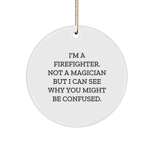 Funny Firefighter Gifts for Men, Unique Circle Ornament with Christmas Quote, 'I'm A Firefighter. Not A Magician But I Can See Why You Might Be Confused.' - Gifts from Family - Image 1