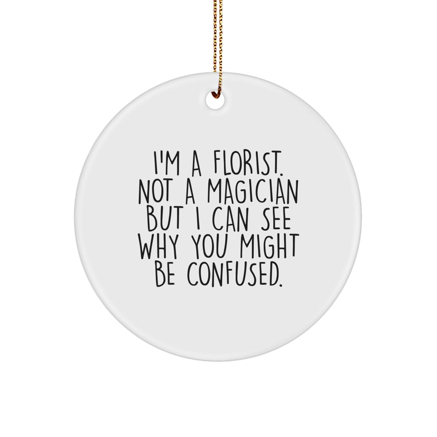 Funny Florist Gifts - Circle Ornament for Florist, 'I'm A Florist. Not A Magician But I Can See Why You Might Be Confused', Christmas Unique Gifts from Friends to Family - Image 1