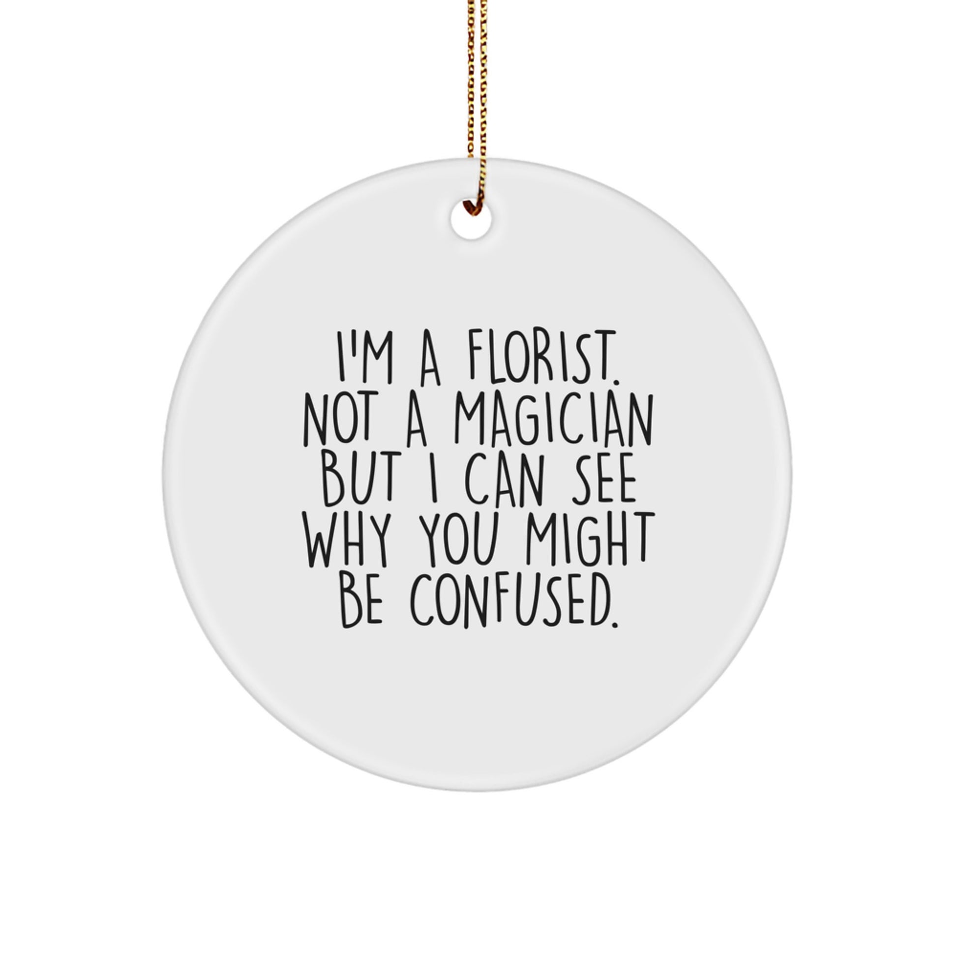Funny Florist Gifts - Circle Ornament for Florist, 'I'm A Florist. Not A Magician But I Can See Why You Might Be Confused', Christmas Unique Gifts from Friends to Family - Image 1
