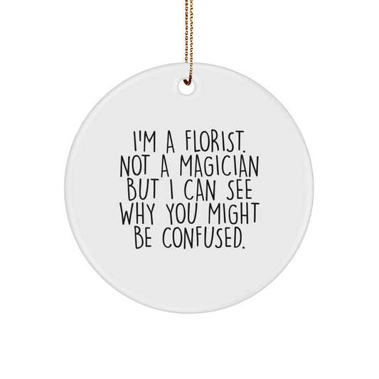 Funny Florist Gifts - Circle Ornament for Florist, 'I'm A Florist. Not A Magician But I Can See Why You Might Be Confused', Christmas Unique Gifts from Friends to Family - Image 1