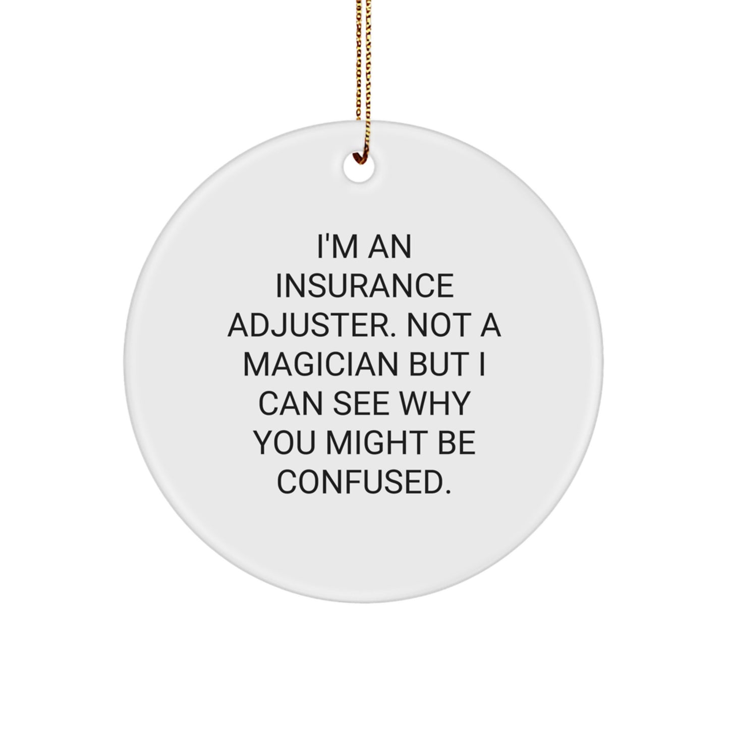 Insurance Adjuster Gifts, Funny Quote Circle Ornament, 'I'm An Insurance Adjuster. Not A Magician But I Can See Why You Might Be Confused.' - Gifts from Mom to Insurance Adjuster at Christmas - Image 1
