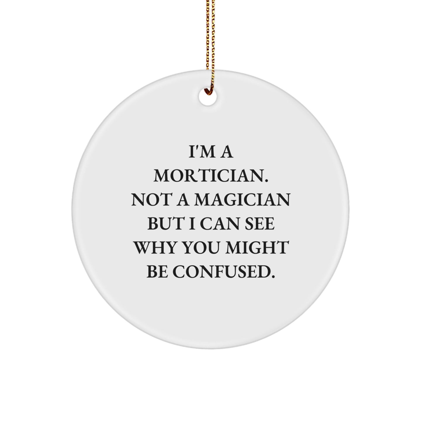 Mortician's Magic Circle Ornament, Funny Gift for Mortician Friends, 'I'm A Mortician. Not A Magician But I Can See Why You Might Be Confused.' Quote, Christmas Unique Gifts from Friends - Image 1
