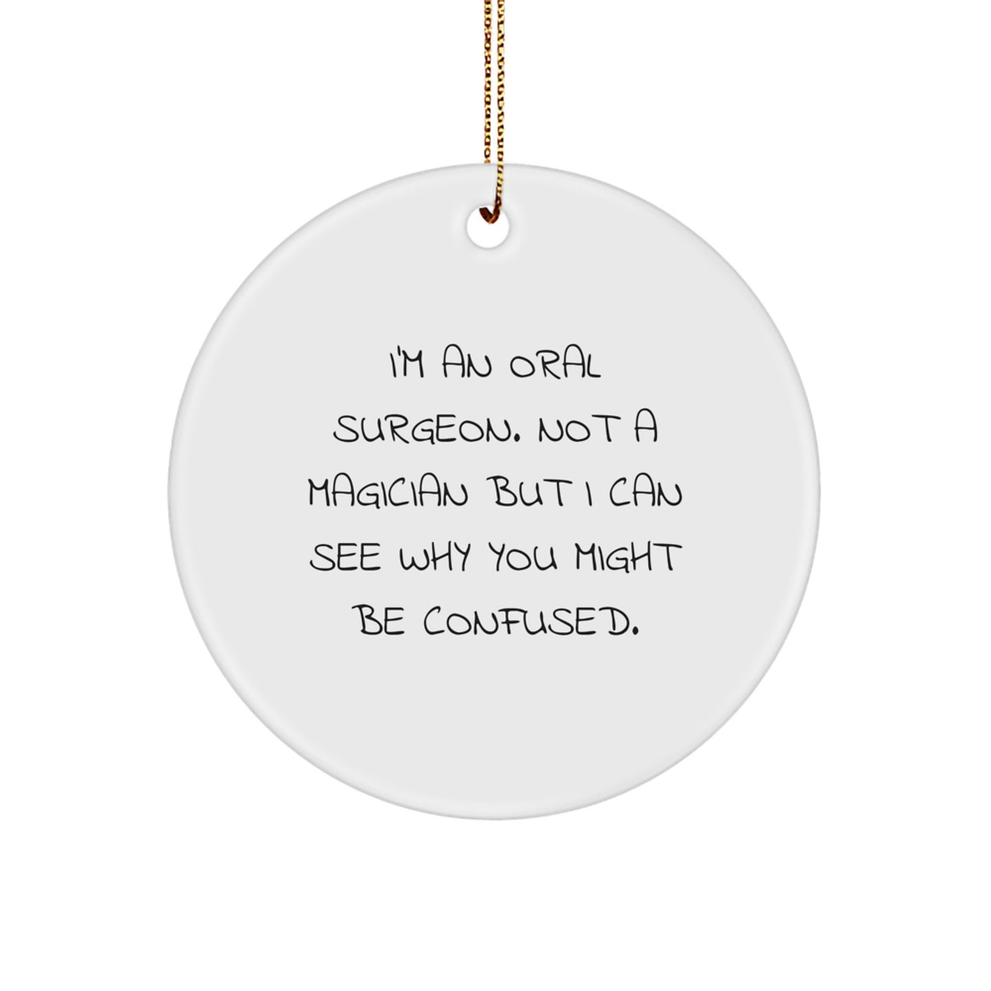 Oral Surgeon Gifts from Friends, Family, or Coworkers - 'I'm An Oral Surgeon. Not A Magician...' Funny Circle Ornament for Men, Women, or Oral Surgeon - Image 1