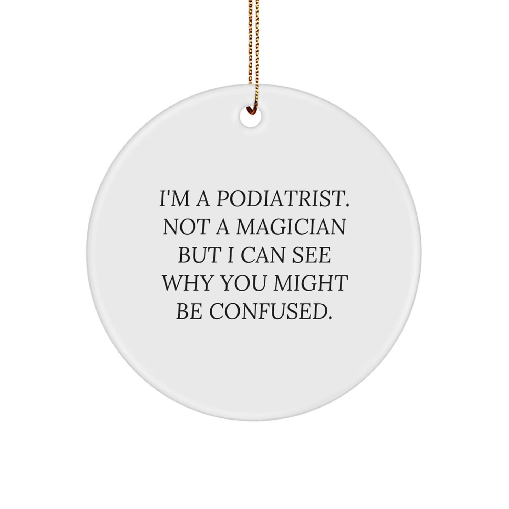 Funny Podiatrist Gifts - Circle Ornament for White Coat Magic, 'I'm A Podiatrist. Not A Magician But I Can See Why You Might Be Confused.' - Gifts from Friends and Family for Podiatrist - Image 1