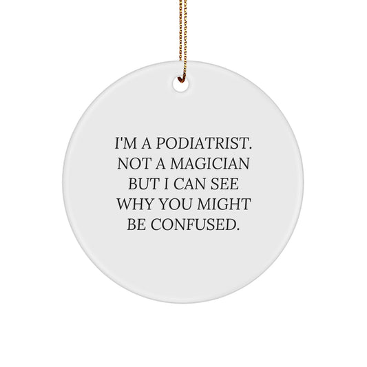 Funny Podiatrist Gifts - Circle Ornament for White Coat Magic, 'I'm A Podiatrist. Not A Magician But I Can See Why You Might Be Confused.' - Gifts from Friends and Family for Podiatrist - Image 1