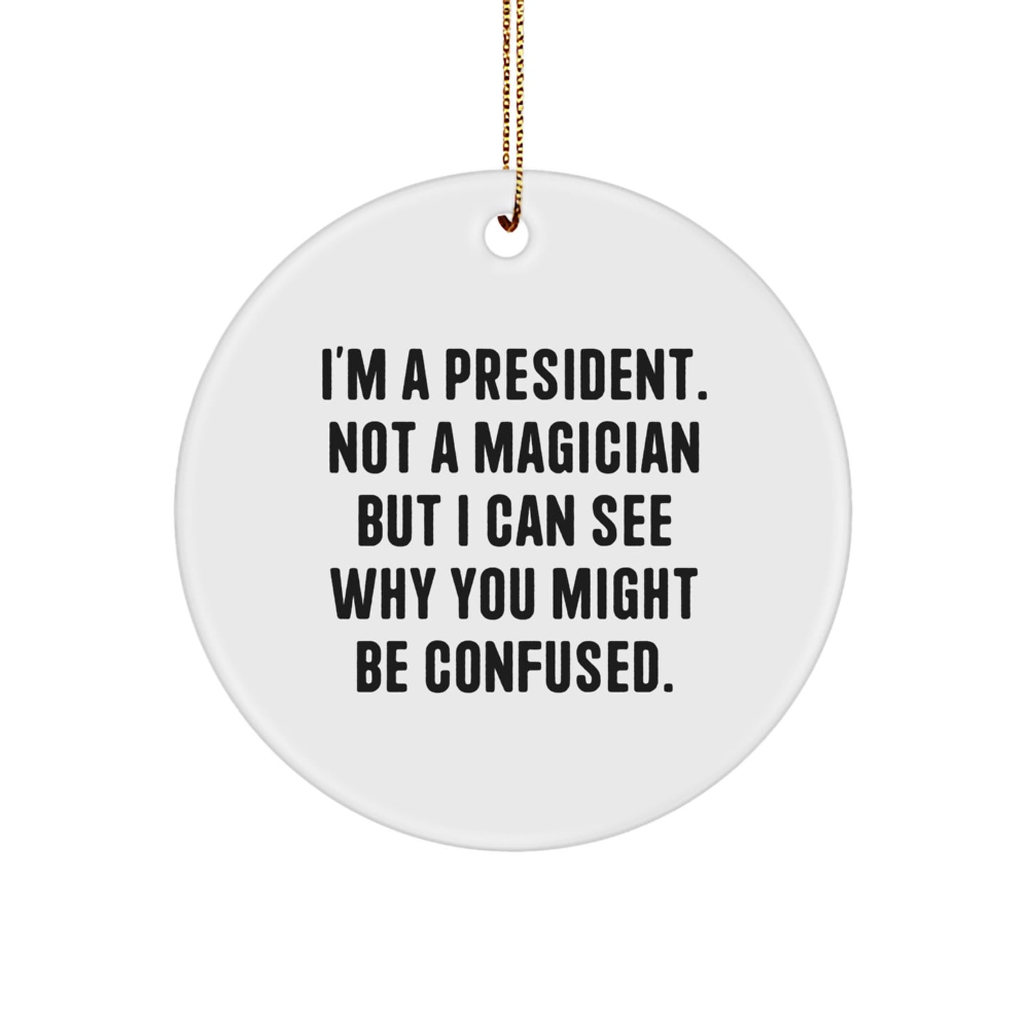 Funny President Gifts for Men - Circle Ornament with I'm A President Quote, Gifts from Friends to Family for Christmas - Image 1