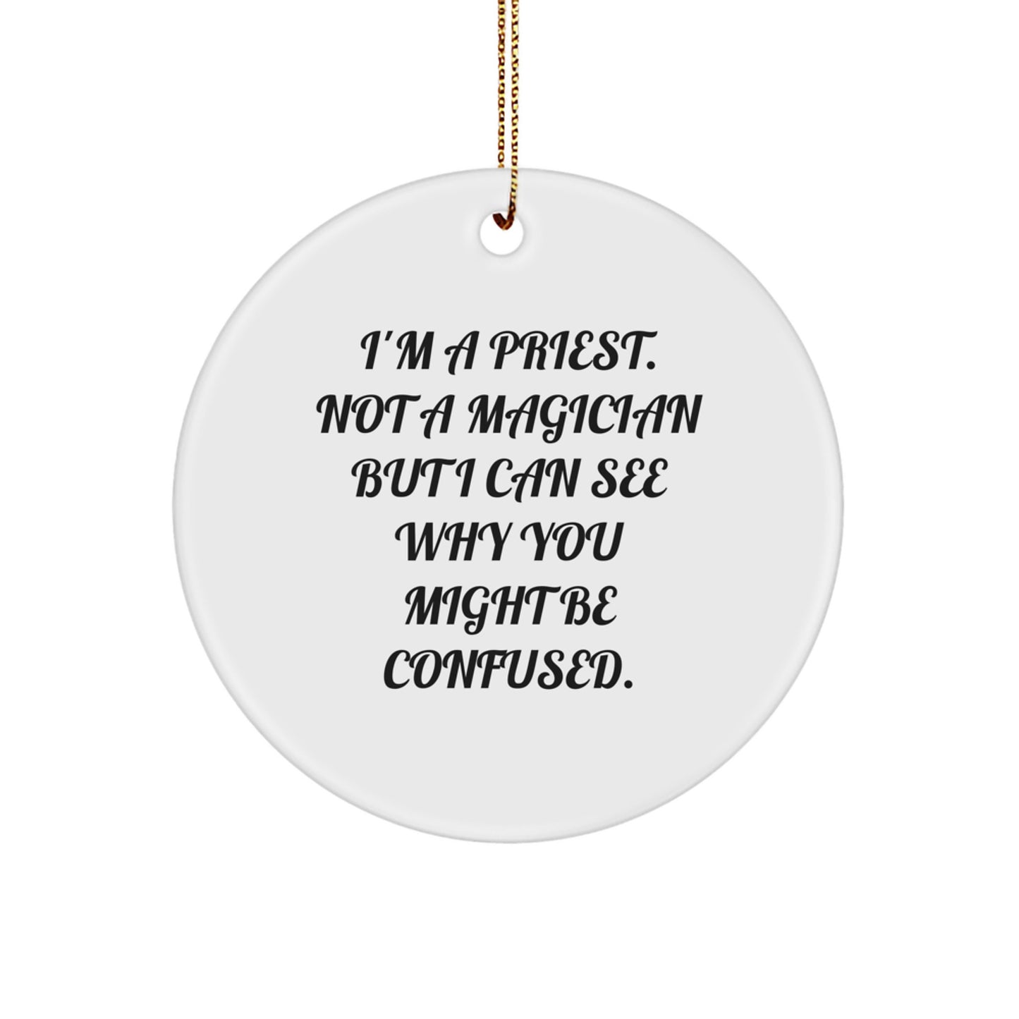 Funny Priest Gifts - I'm A Priest. Not A Magician But I Can See Why You Might Be Confused. Circle Ornament for Christmas, Gifts from Men to Priest, Unique Present for Him - Image 1