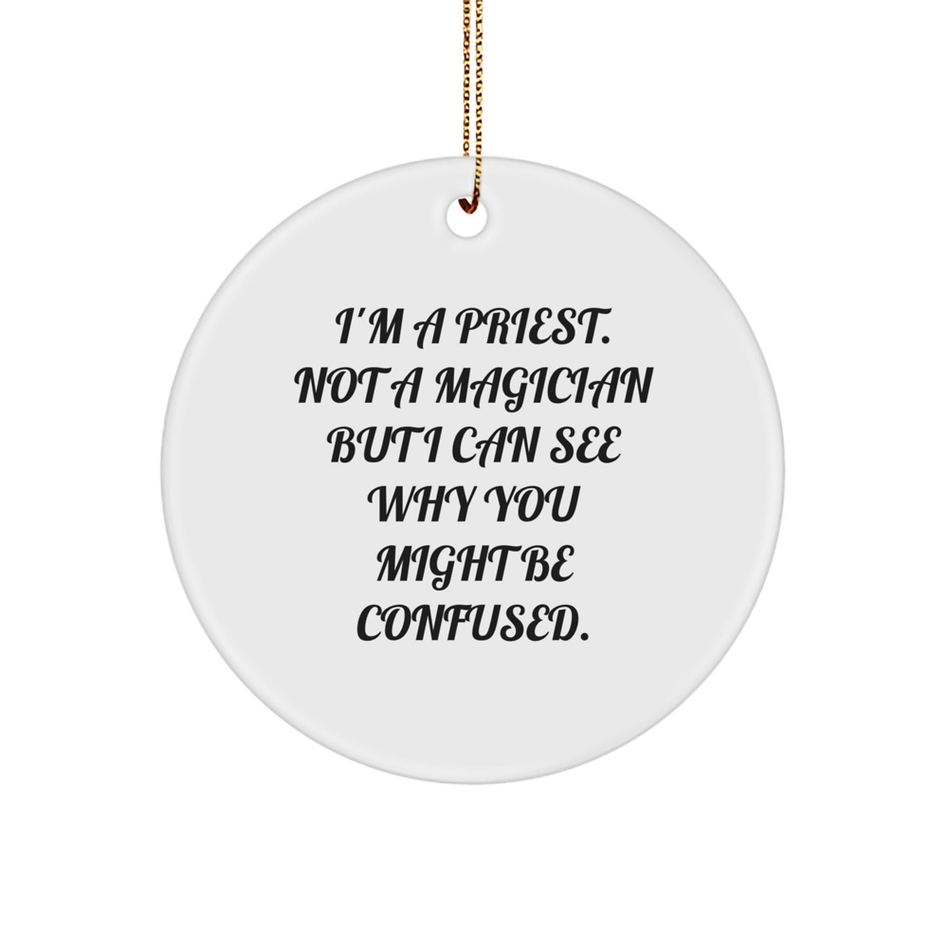 Funny Priest Gifts - I'm A Priest. Not A Magician But I Can See Why You Might Be Confused. Circle Ornament for Christmas, Gifts from Men to Priest, Unique Present for Him - Image 1