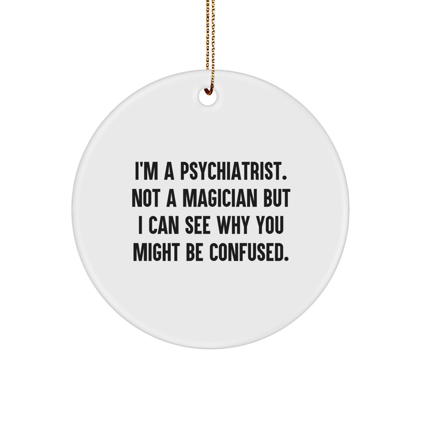 Psychiatrist Gifts for Men, Funny Circle Ornament, Gifts from Family, I'm A Psychiatrist. Not A Magician But I Can See Why You Might Be Confused., Unique Christmas Unique Gifts - Image 1