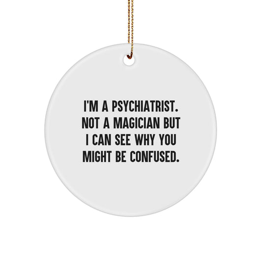 Psychiatrist Gifts for Men, Funny Circle Ornament, Gifts from Family, I'm A Psychiatrist. Not A Magician But I Can See Why You Might Be Confused., Unique Christmas Unique Gifts - Image 1