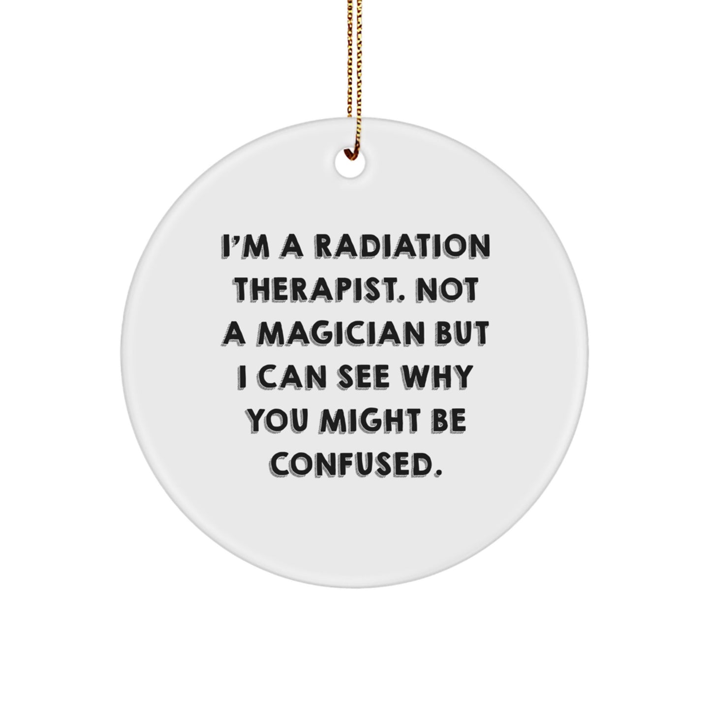 Funny Radiation Therapist Gifts from Friends for Christmas - 'I'm A Radiation Therapist. Not A Magician' Circle Ornament - Image 1