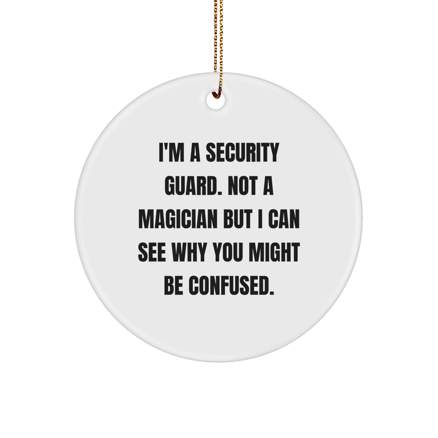 Funny Security Guard Gifts for Men from Friends - 'I'm A Security Guard. Not A Magician But I Can See Why You Might Be Confused.' White Circle Ornament for Christmas Unique Presents - Image 1