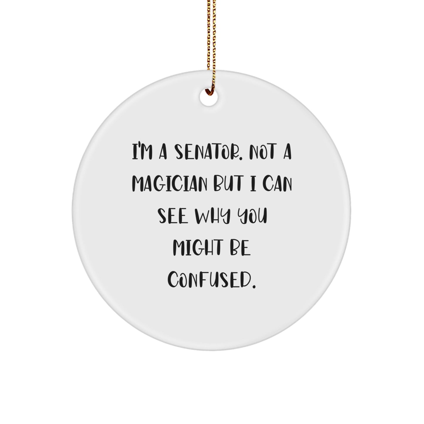Funny Senator Christmas Unique Gifts from Friends Circle Ornament, 'I'm A Senator. Not A Magician But I Can See Why You Might Be Confused.', Unique Senator Circle Ornament for Senator - Image 1
