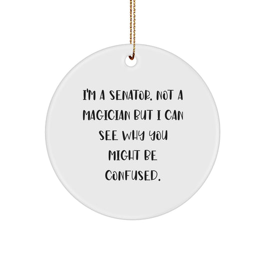 Funny Senator Christmas Unique Gifts from Friends Circle Ornament, 'I'm A Senator. Not A Magician But I Can See Why You Might Be Confused.', Unique Senator Circle Ornament for Senator - Image 1