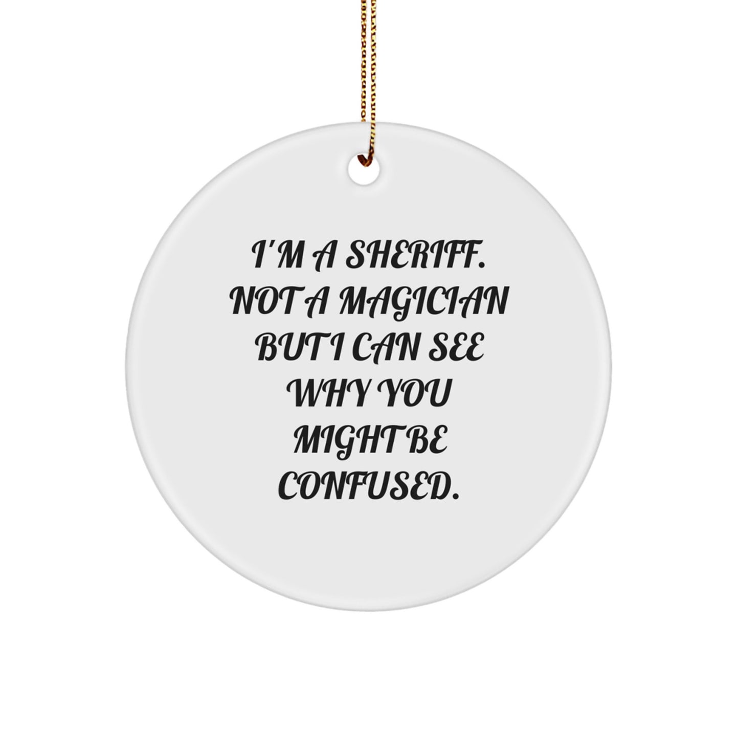 Funny Sheriff Christmas Ornaments for Friends, Gifts from Men to Sheriff, Sheriff Circle Ornament, I'm A Sheriff. Not A Magician But I Can See Why You Might Be Confused. - Image 1